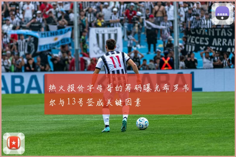 热火报价字母哥的筹码曝光希罗韦尔与13号签成关键因素