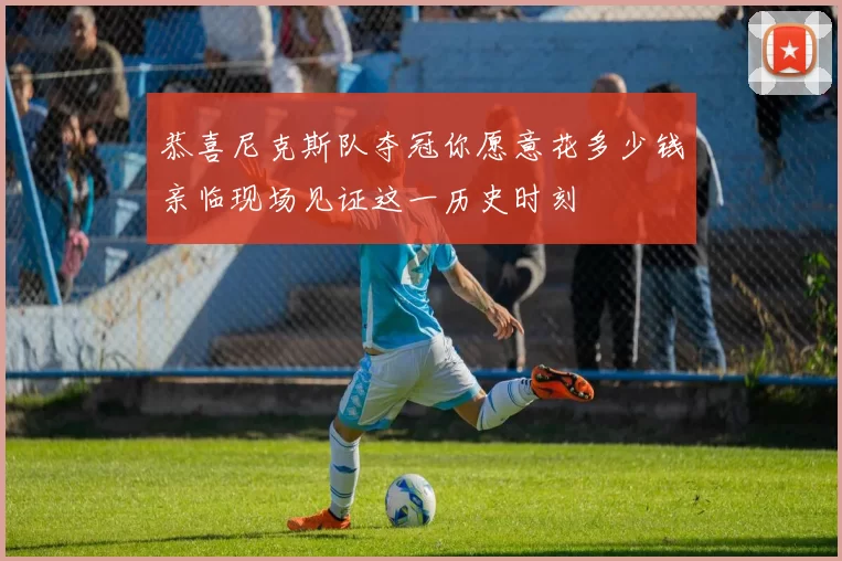 恭喜尼克斯队夺冠你愿意花多少钱亲临现场见证这一历史时刻