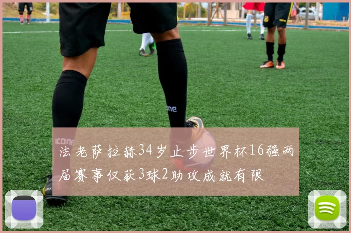 法老萨拉赫34岁止步世界杯16强两届赛事仅获3球2助攻成就有限