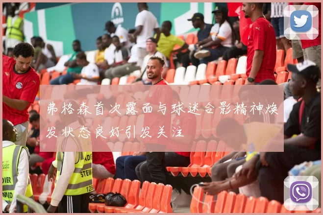 弗格森首次露面与球迷合影精神焕发状态良好引发关注
