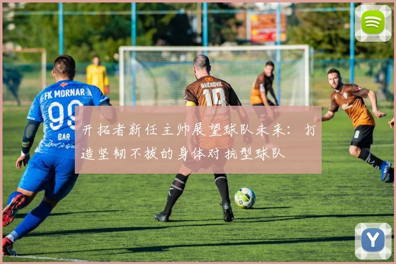 开拓者新任主帅展望球队未来：打造坚韧不拔的身体对抗型球队